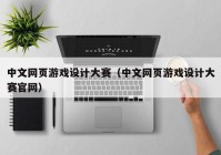 中文网页游戏设计大赛（中文网页游戏设计大赛官网）